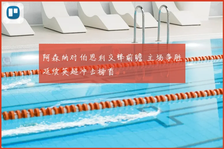 阿森纳对伯恩利交锋前瞻 主场争胜延续英超冲击榜首