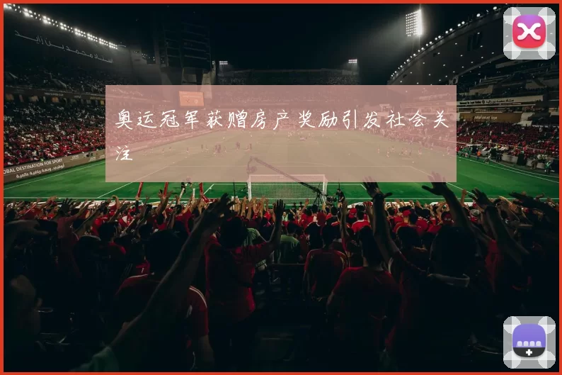 奥运冠军获赠房产奖励引发社会关注