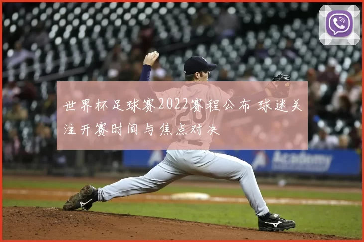 世界杯足球赛2022赛程公布 球迷关注开赛时间与焦点对决