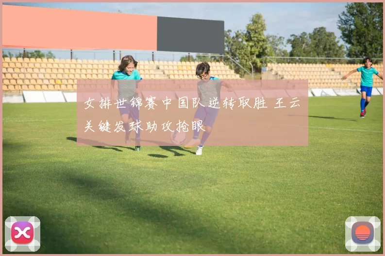 女排世锦赛中国队逆转取胜 王云蕗关键发球助攻抢眼