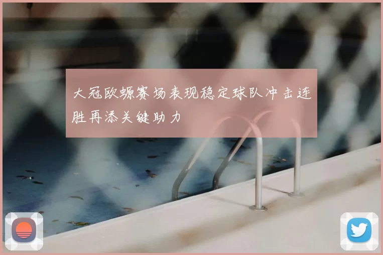 大冠欧螈赛场表现稳定球队冲击连胜再添关键助力