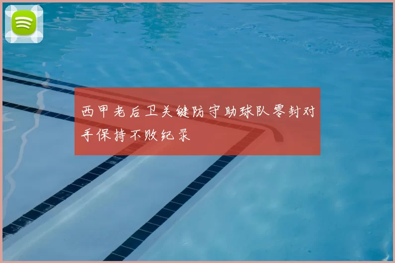 西甲老后卫关键防守助球队零封对手保持不败纪录